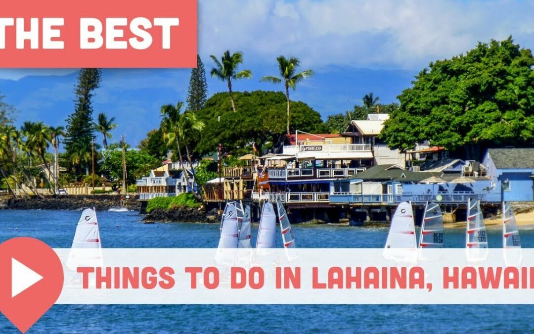 Best Things to Do in Lahaina, Hawaii