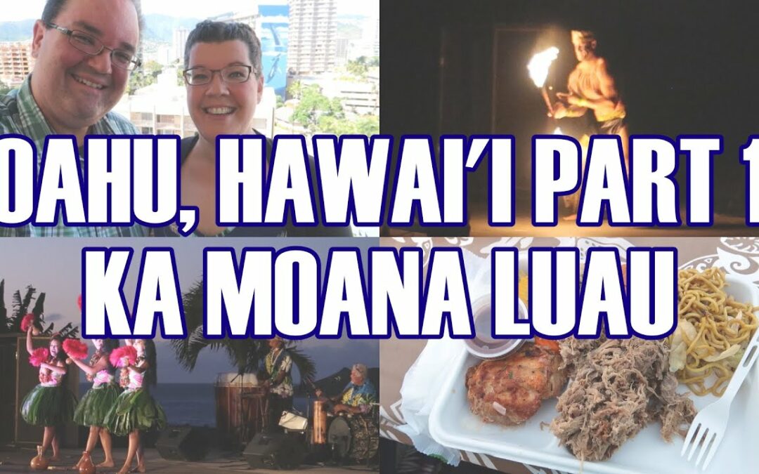 Oahu Hawaii Pt.1 – Honolulu, Ka Moana Luau Dinner, Doubletree Alana Waikiki Hotel, Go City Oahu Pass